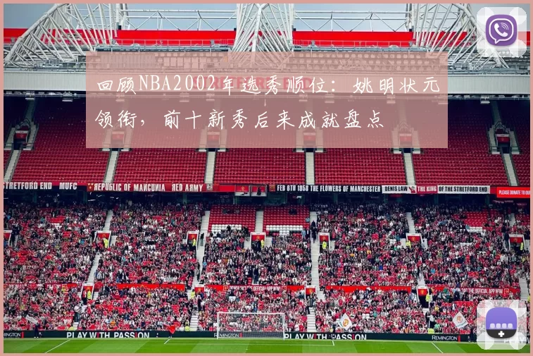 回顾NBA2002年选秀顺位：姚明状元领衔，前十新秀后来成就盘点