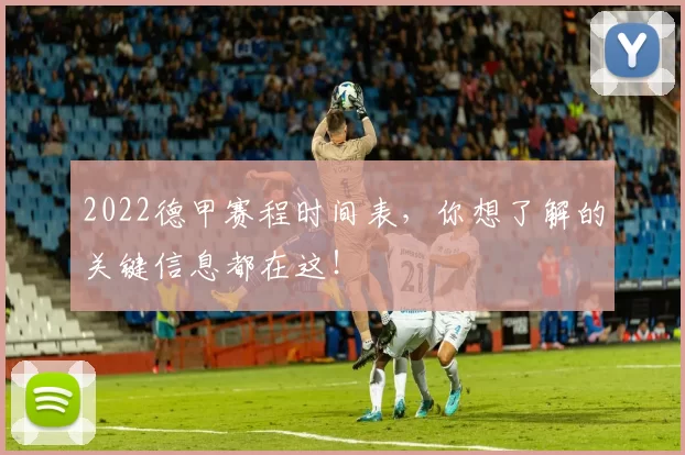 2022德甲赛程时间表,你想了解的关键信息都在这!