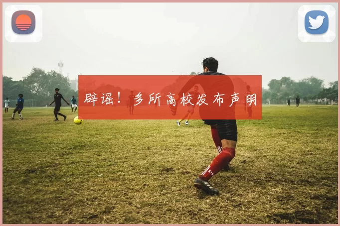 辟谣！多所高校发布声明